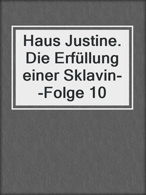 Haus Justine. Die Erfüllung einer Sklavin--Folge 10