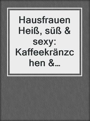 cover image of Hausfrauen Heiß, süß & sexy: Kaffeekränzchen & Spielzeug