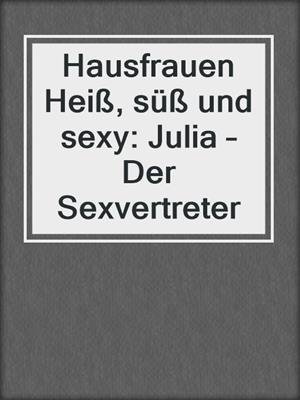 cover image of Hausfrauen Heiß, süß und sexy: Julia – Der Sexvertreter