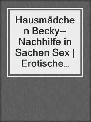 cover image of Hausmädchen Becky--Nachhilfe in Sachen Sex | Erotische Geschichte