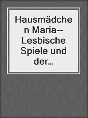 cover image of Hausmädchen Maria--Lesbische Spiele und der Hausherr | Erotische Geschichte