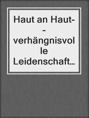 cover image of Haut an Haut--verhängnisvolle Leidenschaft | Erotischer Roman