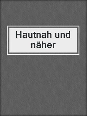cover image of Hautnah und näher