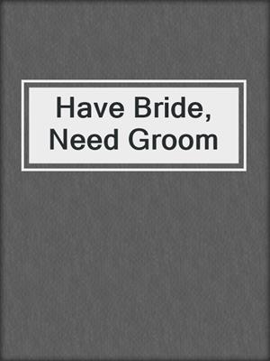 cover image of Have Bride, Need Groom