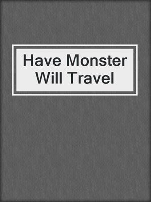cover image of Have Monster Will Travel