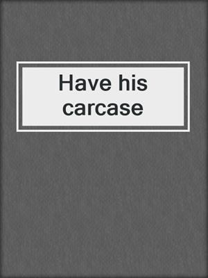 Have his carcase