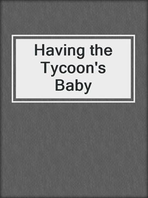 Having the Tycoon's Baby