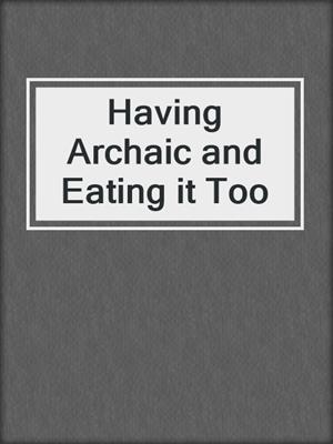 Having Archaic and Eating it Too