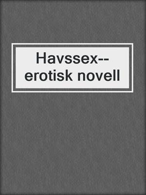 cover image of Havssex--erotisk novell
