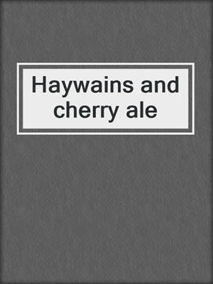 Haywains and cherry ale