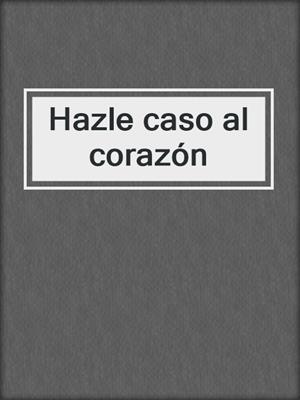 cover image of Hazle caso al corazón