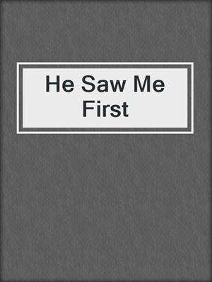 cover image of He Saw Me First