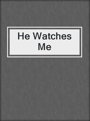 cover image of He Watches Me