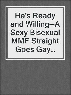 cover image of He's Ready and Willing--A Sexy Bisexual MMF Straight Goes Gay Erotic Short Story from Steam Books