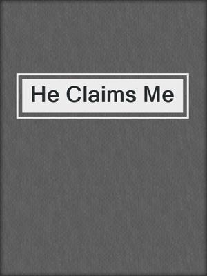 cover image of He Claims Me