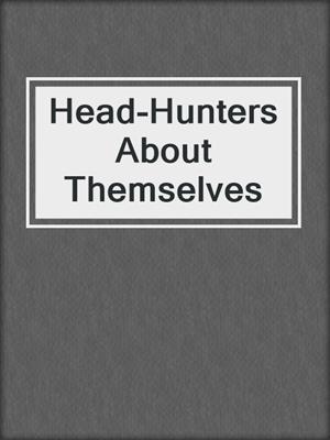 Head-Hunters About Themselves