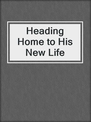cover image of Heading Home to His New Life