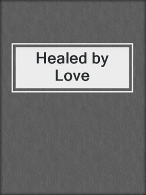 cover image of Healed by Love