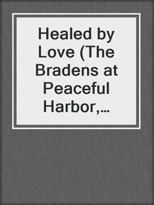 cover image of Healed by Love (The Bradens at Peaceful Harbor, Book 1)