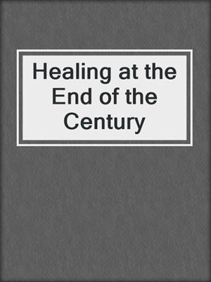 Healing at the End of the Century