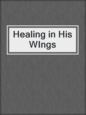 cover image of Healing in His WIngs