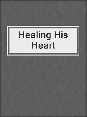 cover image of Healing His Heart