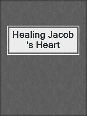 cover image of Healing Jacob 's Heart