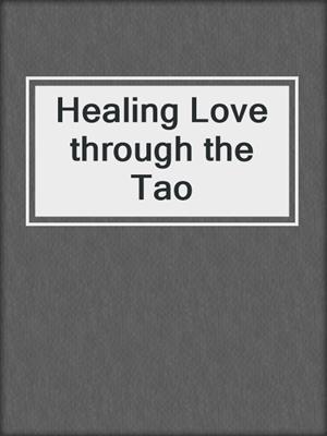 cover image of Healing Love through the Tao