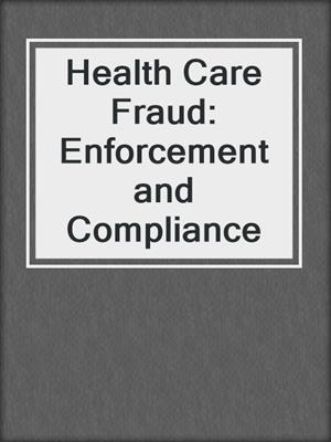 Health Care Fraud: Enforcement and Compliance