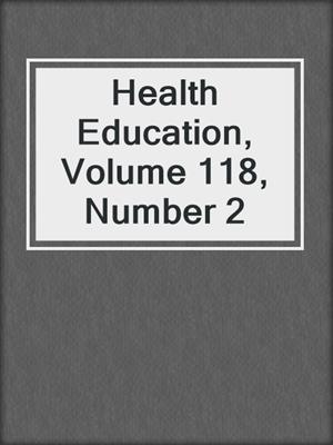 cover image of Health Education, Volume 118, Number 2