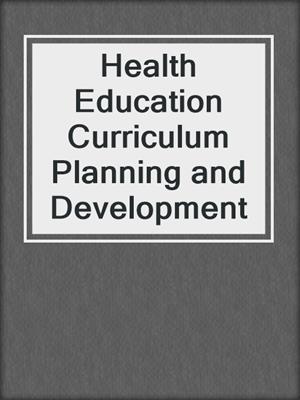 cover image of Health Education Curriculum Planning and Development