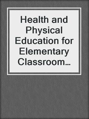 cover image of Health and Physical Education for Elementary Classroom Teachers