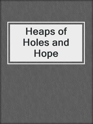 Heaps of Holes and Hope