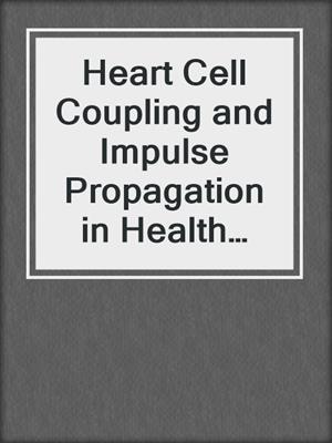 Heart Cell Coupling and Impulse Propagation in Health and Disease