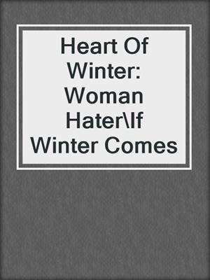 cover image of Heart Of Winter: Woman Hater\If Winter Comes