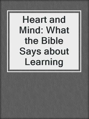 Heart and Mind: What the Bible Says about Learning