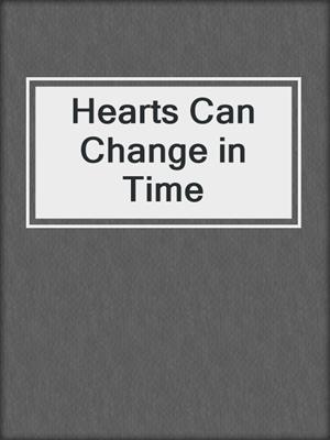 cover image of Hearts Can Change in Time
