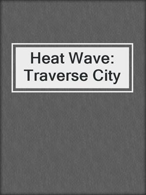 cover image of Heat Wave: Traverse City