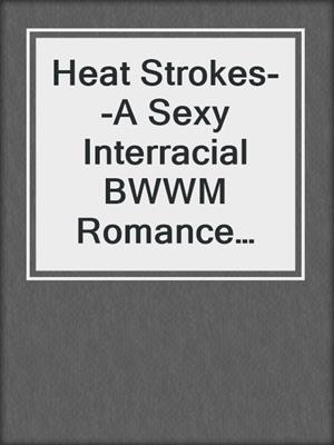 cover image of Heat Strokes--A Sexy Interracial BWWM Romance Short Story from Steam Books