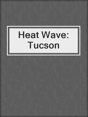 cover image of Heat Wave: Tucson