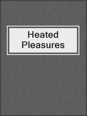 cover image of Heated Pleasures