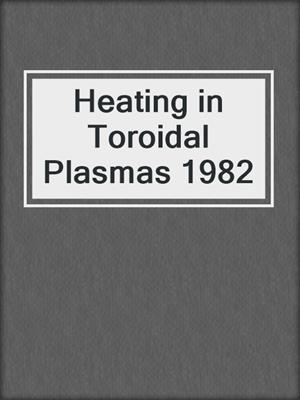 Heating in Toroidal Plasmas 1982