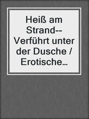 cover image of Heiß am Strand--Verführt unter der Dusche / Erotische Geschichte