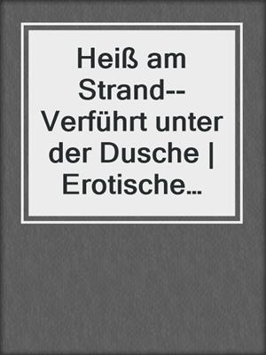 Heiß am Strand--Verführt unter der Dusche | Erotische Geschichte