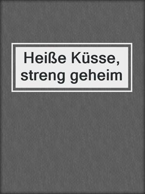 cover image of Heiße Küsse, streng geheim