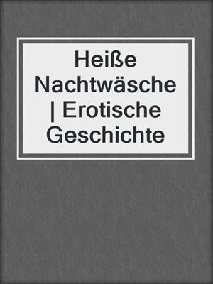 cover image of Heiße Nachtwäsche | Erotische Geschichte