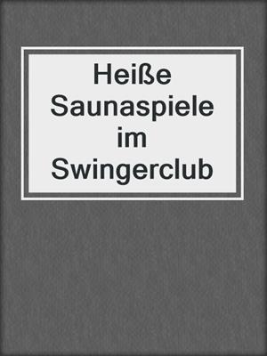 cover image of Heiße Saunaspiele im Swingerclub