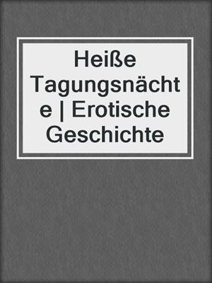 cover image of Heiße Tagungsnächte | Erotische Geschichte