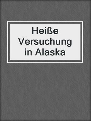 cover image of Heiße Versuchung in Alaska
