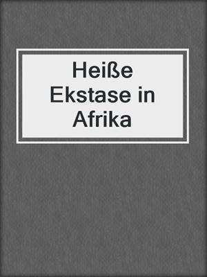 cover image of Heiße Ekstase in Afrika